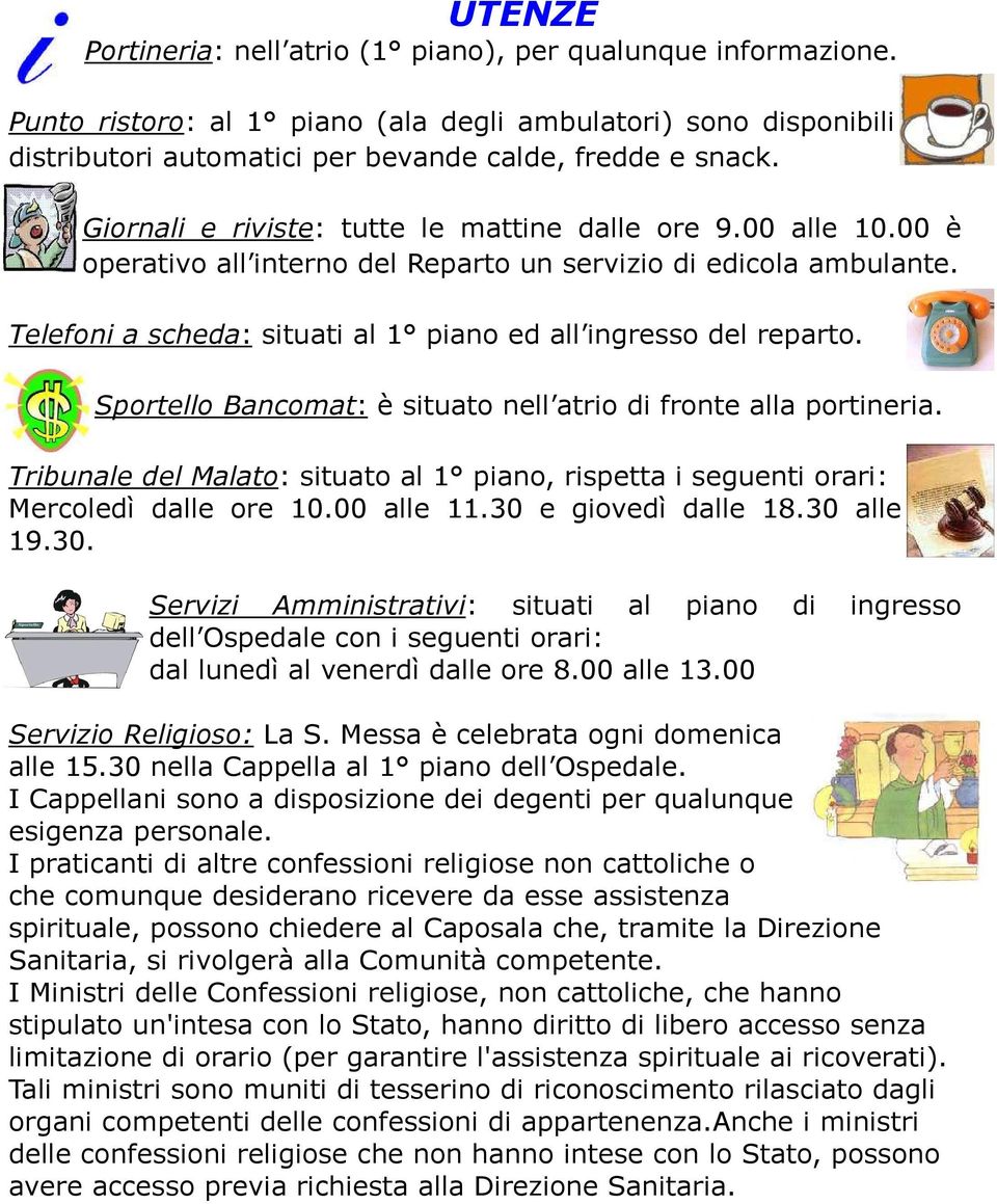 Sportello Bancomat: è situato nell atrio di fronte alla portineria. Tribunale del Malato: situato al 1 piano, rispetta i seguenti orari: Mercoledì dalle ore 10.00 alle 11.30 e giovedì dalle 18.