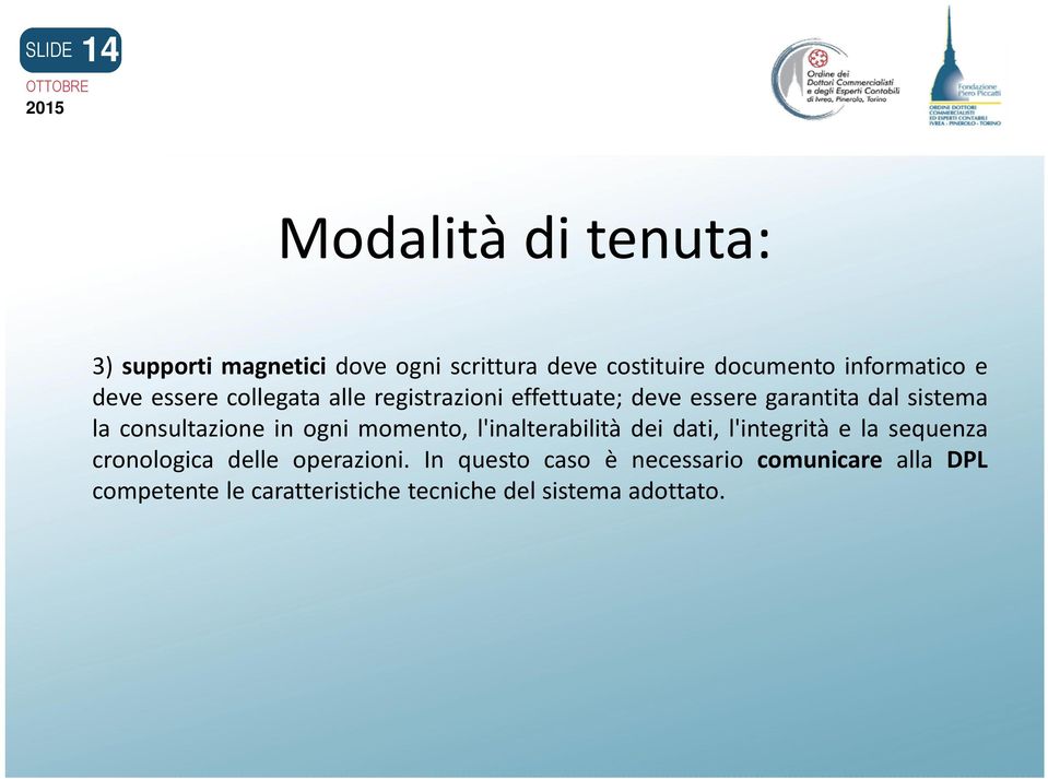 in ogni momento, l'inalterabilità dei dati, l'integrità e la sequenza cronologica delle operazioni.