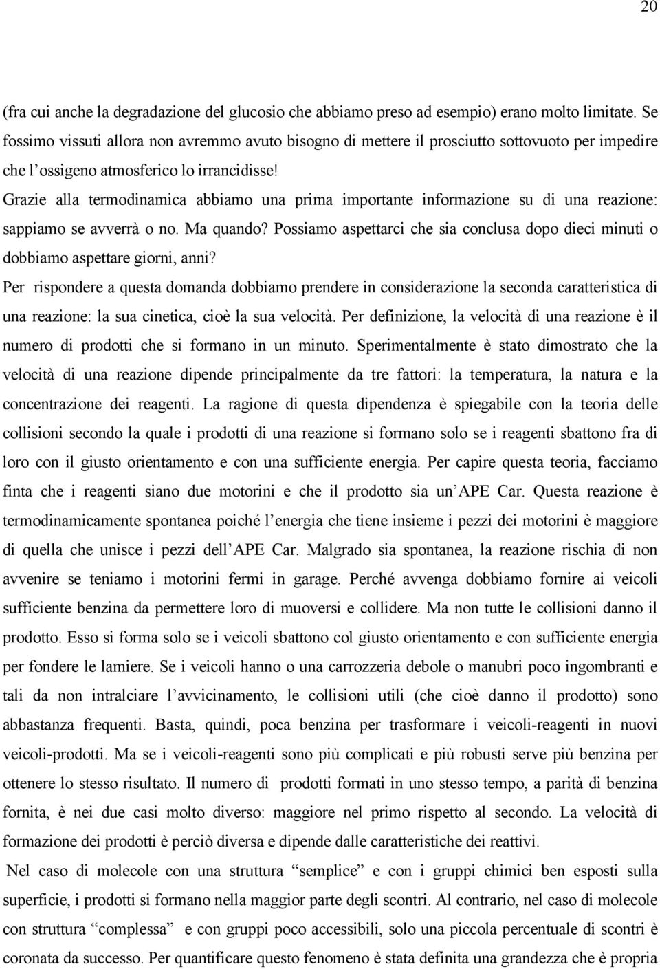 Grazie alla termodinamica abbiamo una prima importante informazione su di una reazione: sappiamo se avverrà o no. Ma quando?