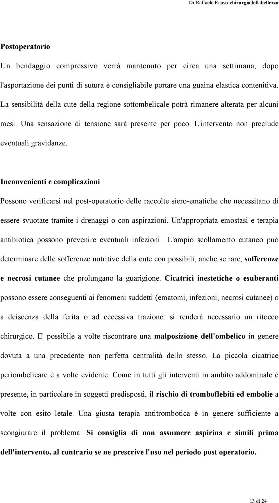 Inconvenienti e complicazioni Possono verificarsi nel post-operatorio delle raccolte siero-ematiche che necessitano di essere svuotate tramite i drenaggi o con aspirazioni.