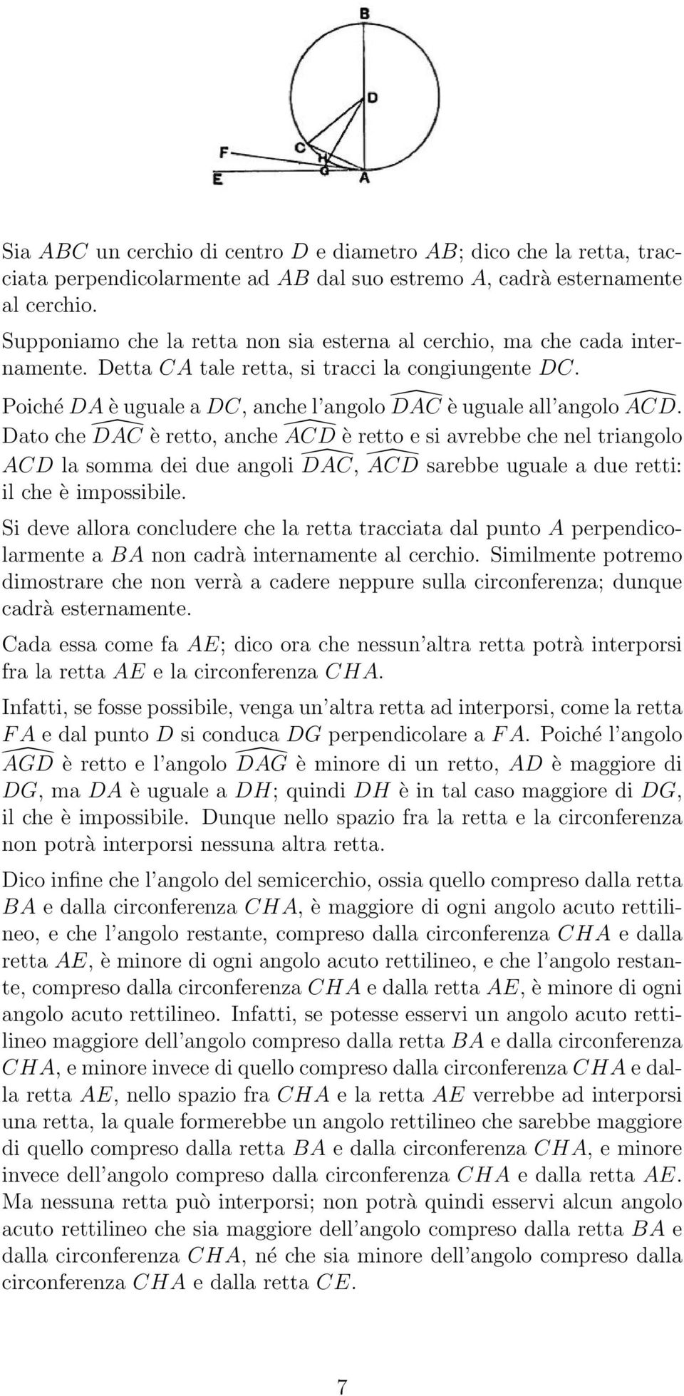 Dato che DAC è retto, anche ÂCD è retto e si avrebbe che nel triangolo ACD la somma dei due angoli DAC, ÂCD sarebbe uguale a due retti: il che è impossibile.