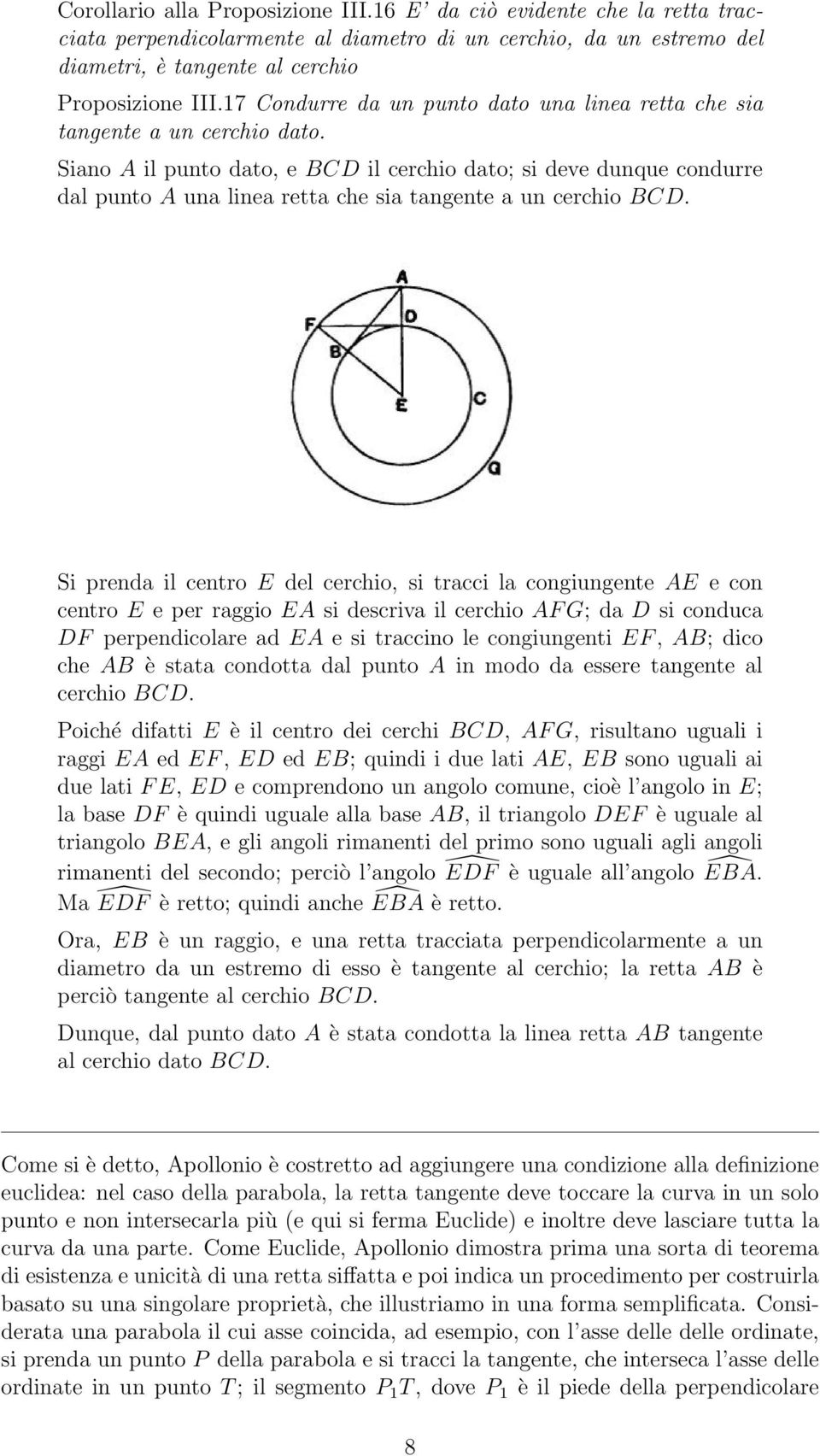 Siano A il punto dato, e BCD il cerchio dato; si deve dunque condurre dal punto A una linea retta che sia tangente a un cerchio BCD.