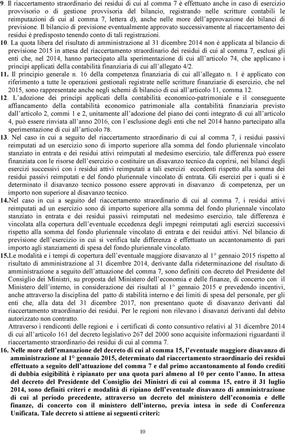 Il bilancio di previsione eventualmente approvato successivamente al riaccertamento dei residui è predisposto tenendo conto di tali registrazioni. 10.