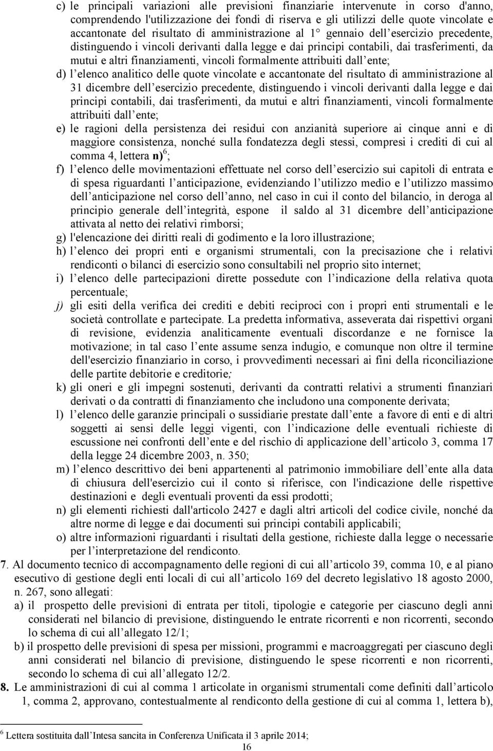 formalmente attribuiti dall ente; d) l elenco analitico delle quote vincolate e accantonate del risultato di amministrazione al 31 dicembre dell esercizio precedente, distinguendo i vincoli derivanti