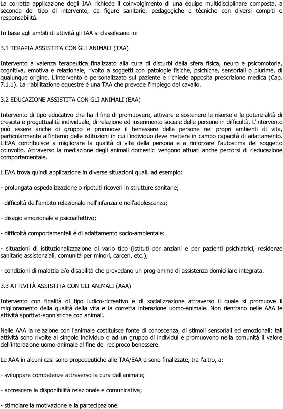 1 TERAPIA ASSISTITA CON GLI ANIMALI (TAA) Intervento a valenza terapeutica finalizzato alla cura di disturbi della sfera fisica, neuro e psicomotoria, cognitiva, emotiva e relazionale, rivolto a