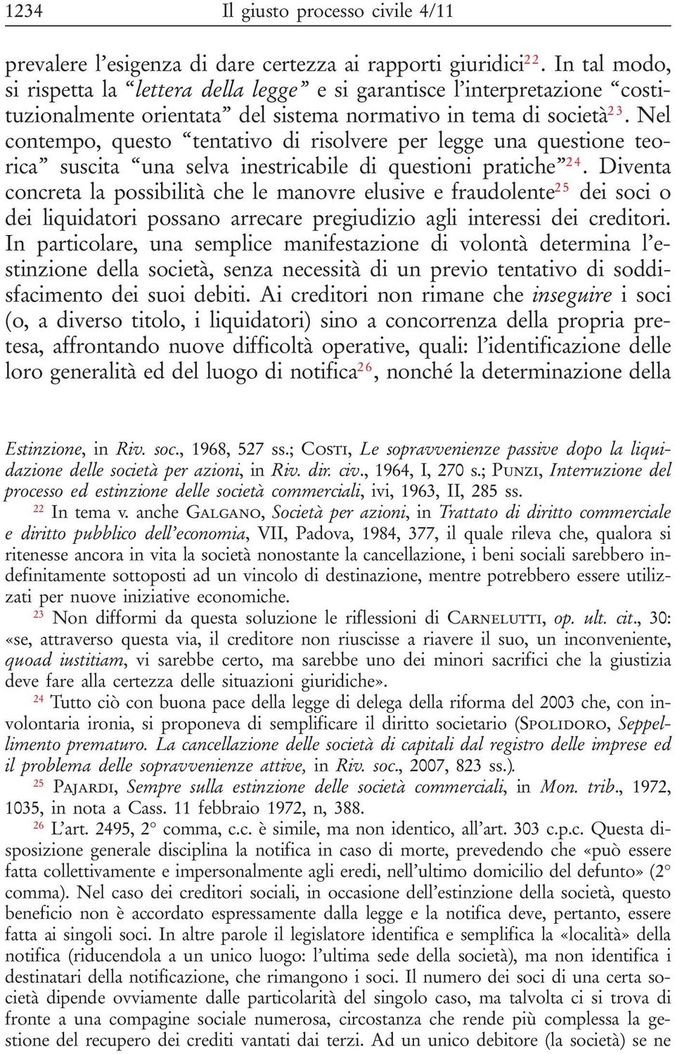 Nel contempo, questo tentativo di risolvere per legge una questione teorica suscita una selva inestricabile di questioni pratiche 24.