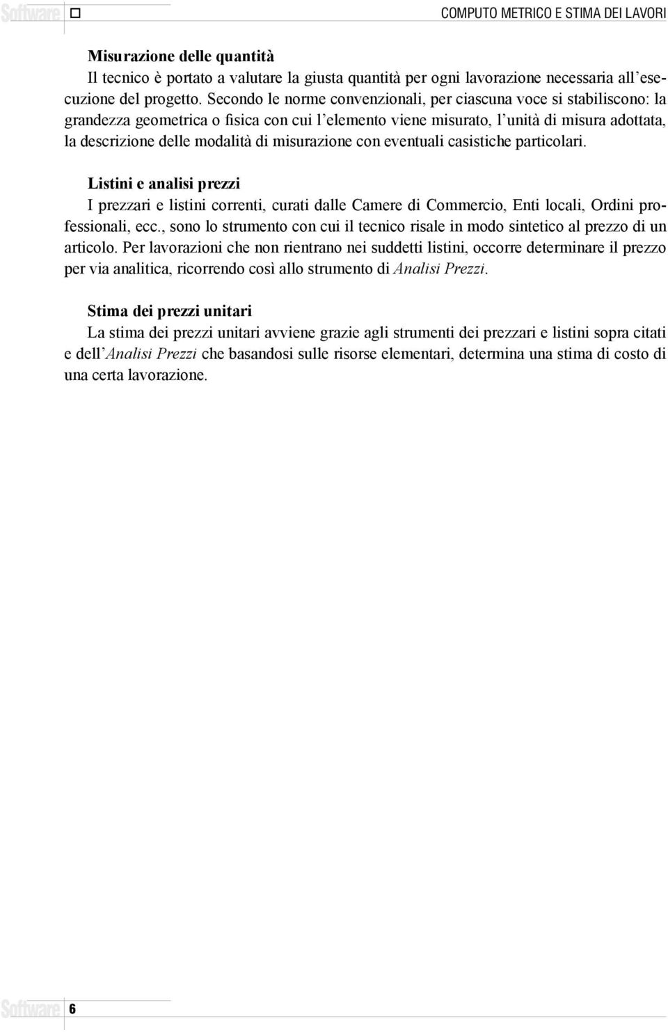 misurazione con eventuali casistiche particolari. Listini e analisi prezzi I prezzari e listini correnti, curati dalle Camere di Commercio, Enti locali, Ordini professionali, ecc.