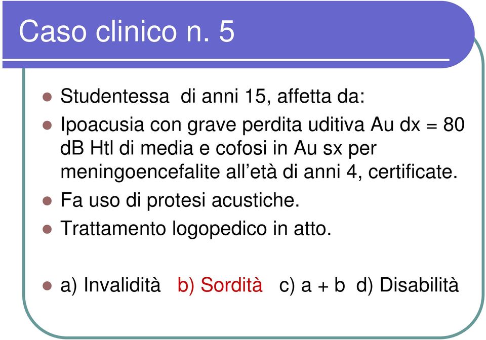 Au dx = 80 db Htl di media e cofosi in Au sx per meningoencefalite all età