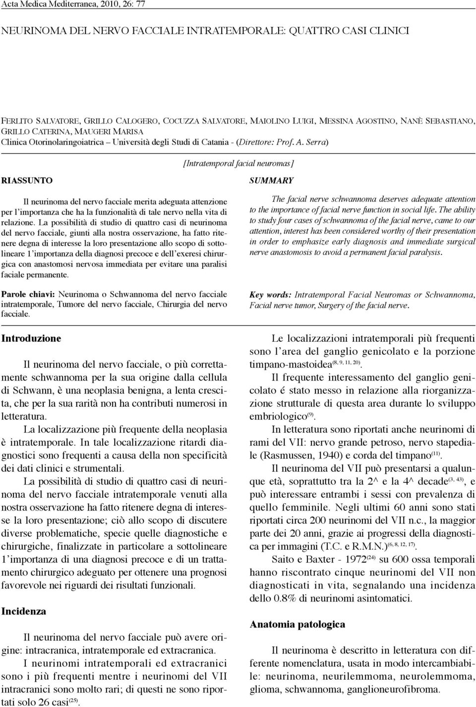 Serra) [Intratemporal facial neuromas] RIASSUNTO Il neurinoma del nervo facciale merita adeguata attenzione per l importanza che ha la funzionalità di tale nervo nella vita di relazione.