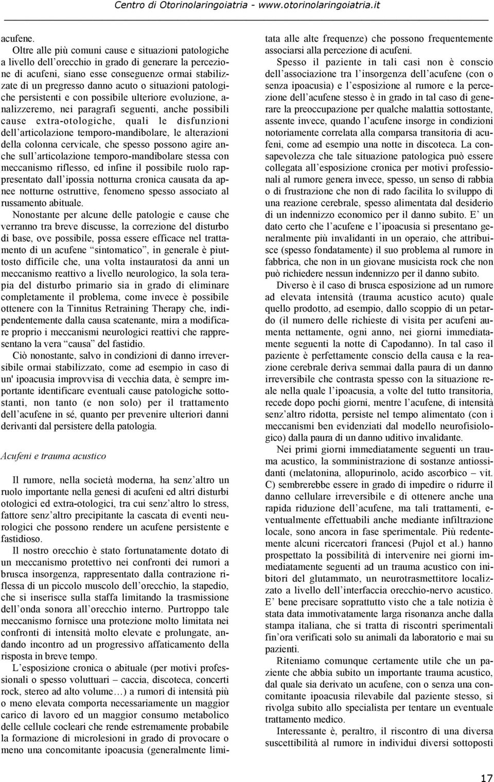 situazioni patologiche persistenti e con possibile ulteriore evoluzione, a- nalizzeremo, nei paragrafi seguenti, anche possibili cause extra-otologiche, quali le disfunzioni dell articolazione