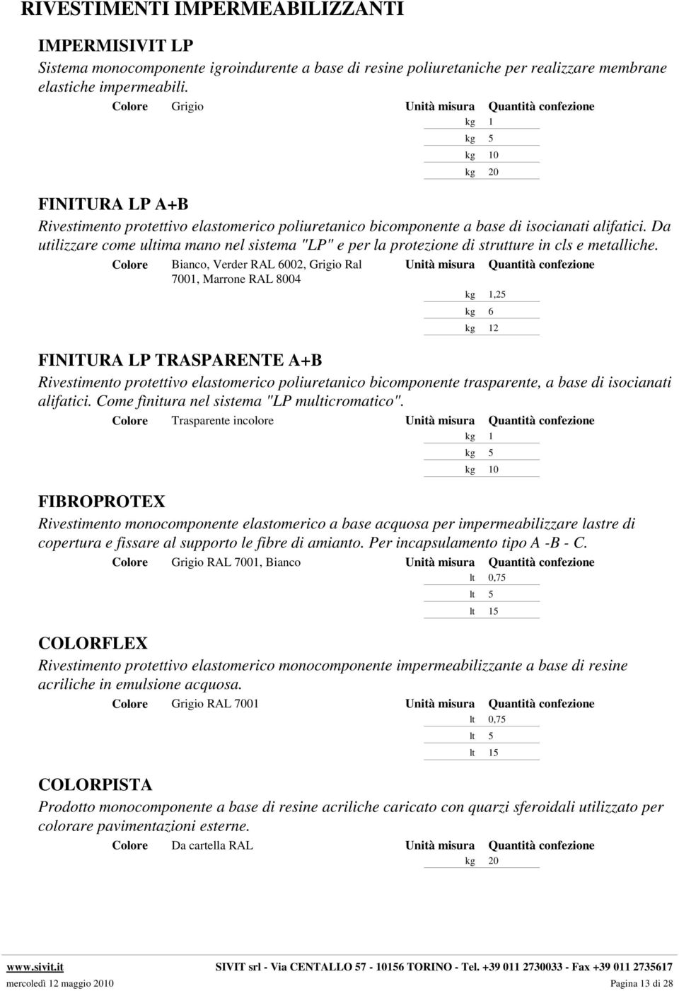 Da utilizzare come ultima mano nel sistema "LP" e per la protezione di strutture in cls e metalliche.