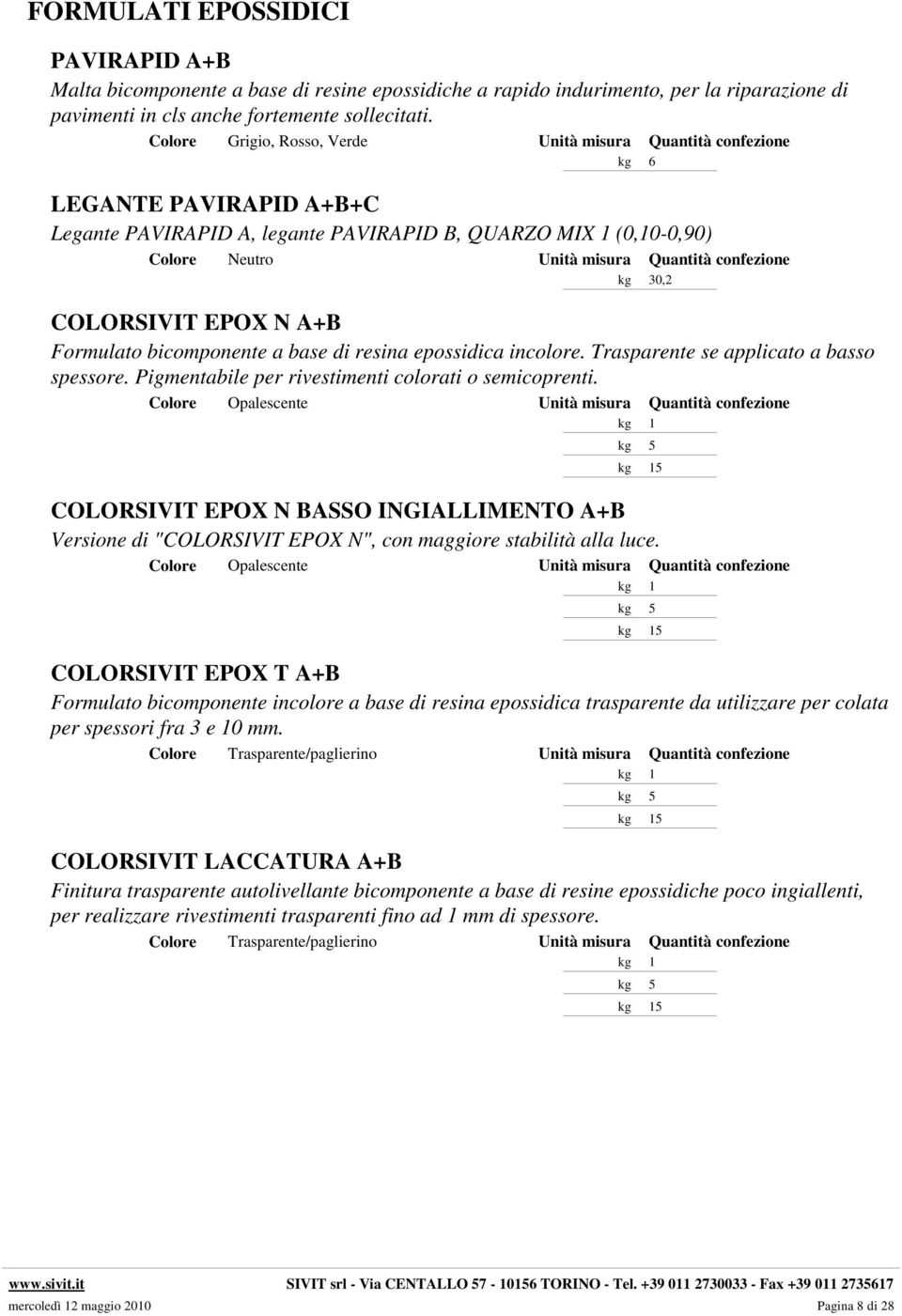 confezione kg 30,2 COLORSIVIT EPOX N A+B Formulato bicomponente a base di resina epossidica incolore. Trasparente se applicato a basso spessore. Pigmentabile per rivestimenti colorati o semicoprenti.