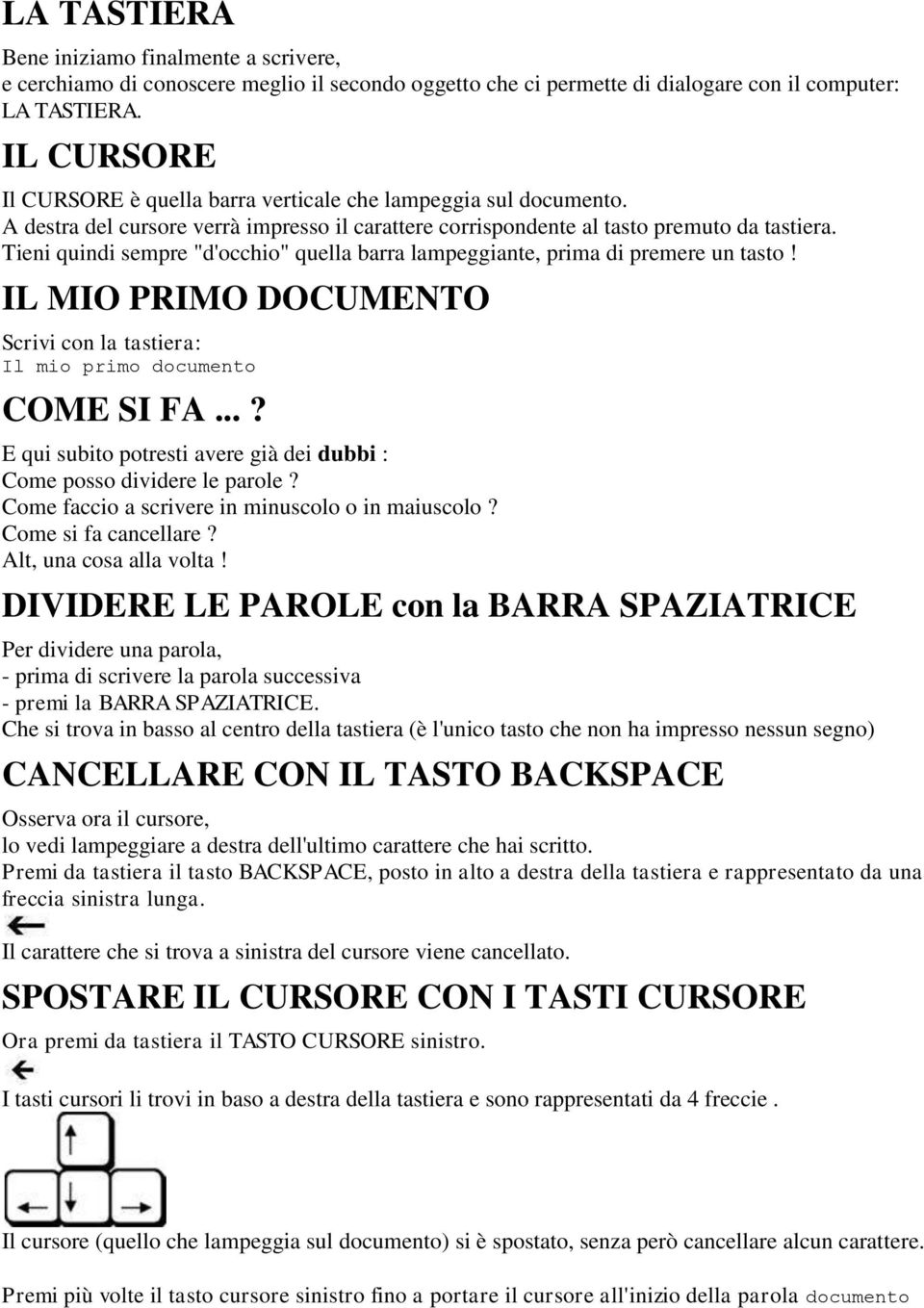 Tieni quindi sempre "d'occhio" quella barra lampeggiante, prima di premere un tasto! IL MIO PRIMO DOCUMENTO Scrivi con la tastiera: Il mio primo documento COME SI FA.