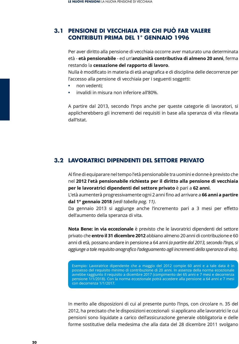 anzianità contributiva di almeno 20 anni, ferma restando la cessazione del rapporto di lavoro.