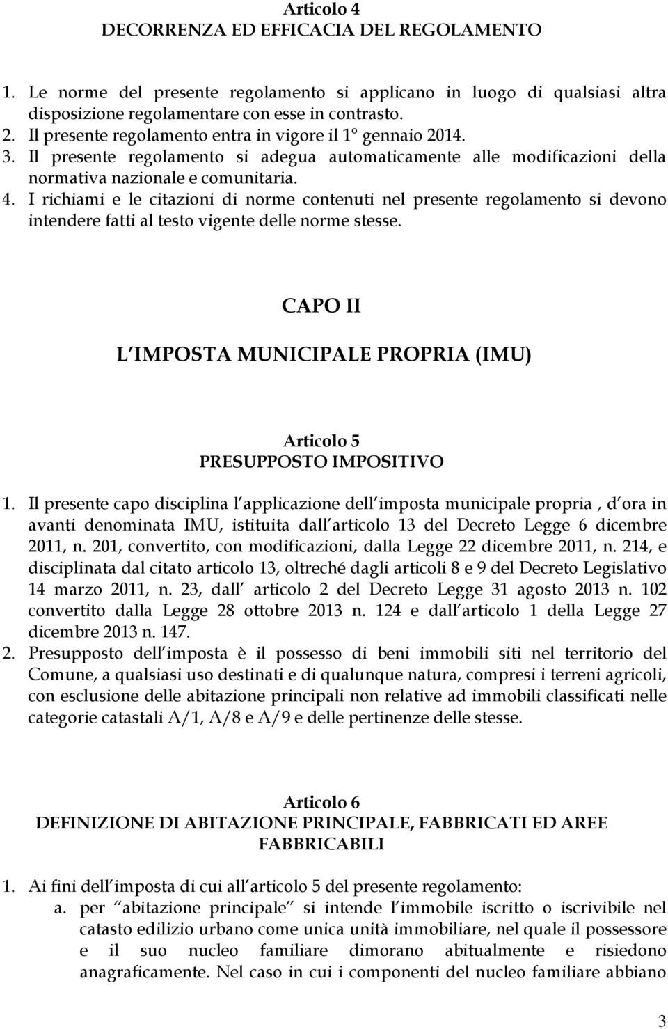 I richiami e le citazioni di norme contenuti nel presente regolamento si devono intendere fatti al testo vigente delle norme stesse.