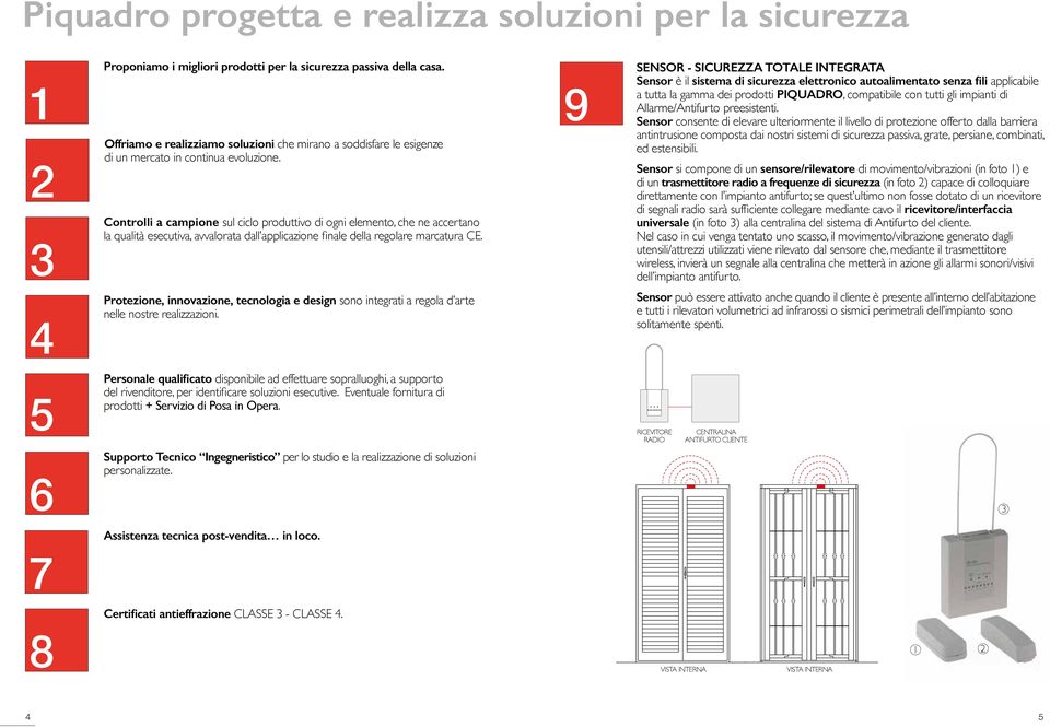 Controlli a campione sul ciclo produttivo di ogni elemento, che ne accertano la qualità esecutiva, avvalorata dall applicazione finale della regolare marcatura CE.