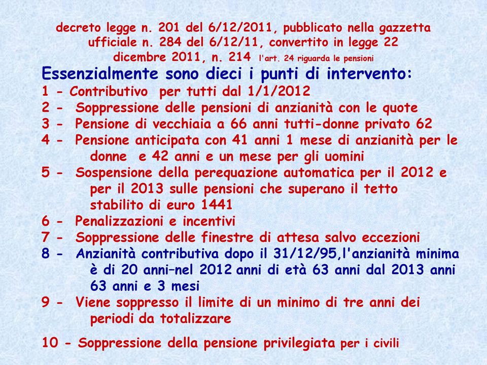 66 anni tutti-donne privato 62 4 - Pensione anticipata con 41 anni 1 mese di anzianità per le donne e 42 anni e un mese per gli uomini 5 - Sospensione della perequazione automatica per il 2012 e per