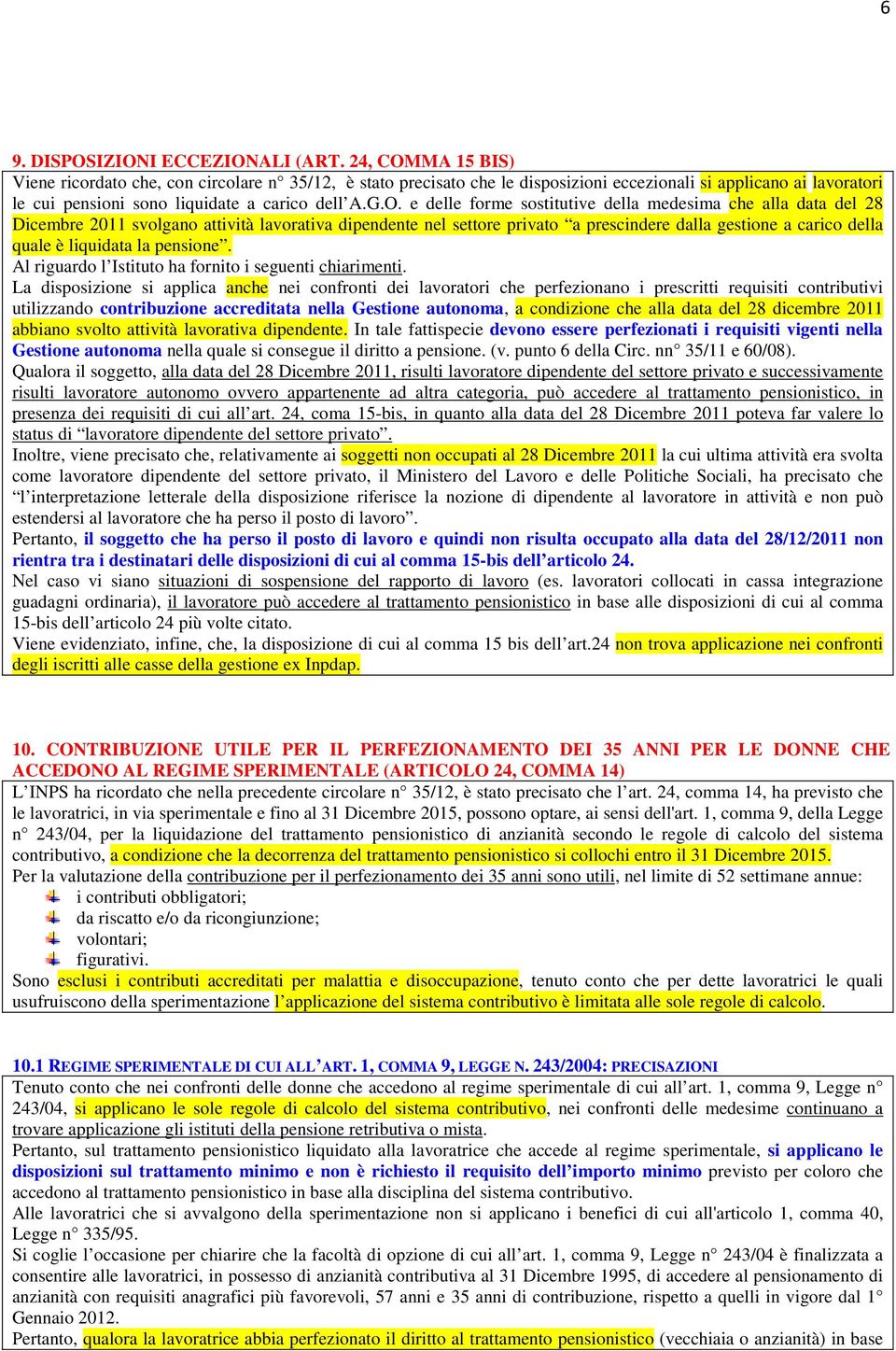 MA 15 BIS) Viene ricordato che, con circolare n 35/12, è stato precisato che le disposizioni eccezionali si applicano ai lavoratori le cui pensioni sono liquidate a carico dell A.G.O.