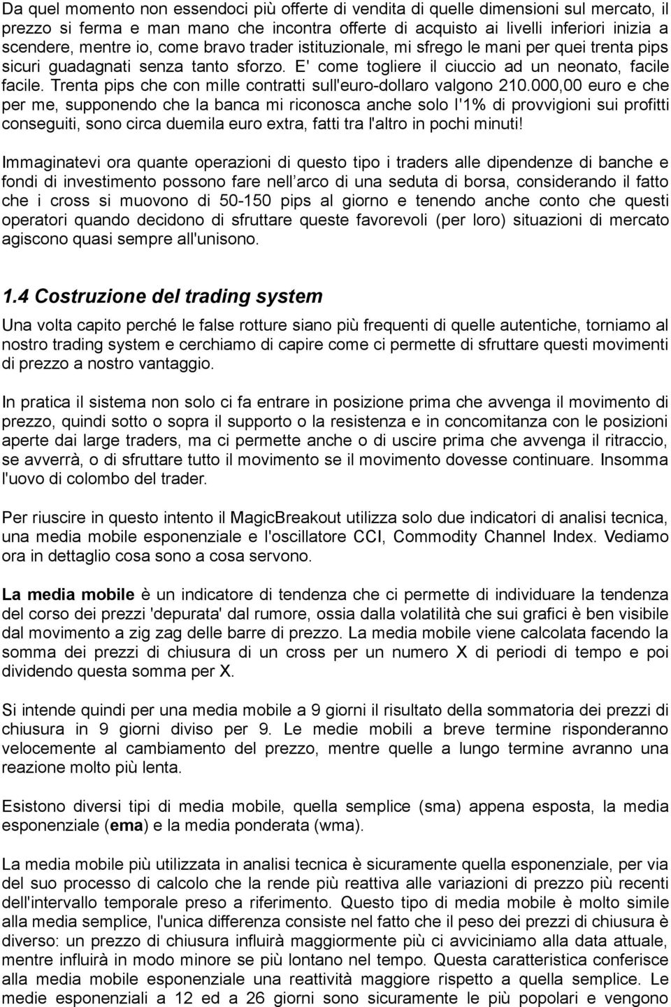 Trenta pips che con mille contratti sull'euro-dollaro valgono 210.