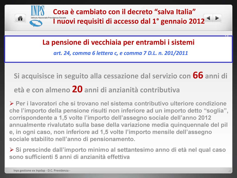 201/2011 14 Si acquisisce in seguito alla cessazione dal servizio con 66 anni di età e con almeno 20 anni di anzianità contributiva Per i lavoratori che si trovano nel sistema contributivo ulteriore