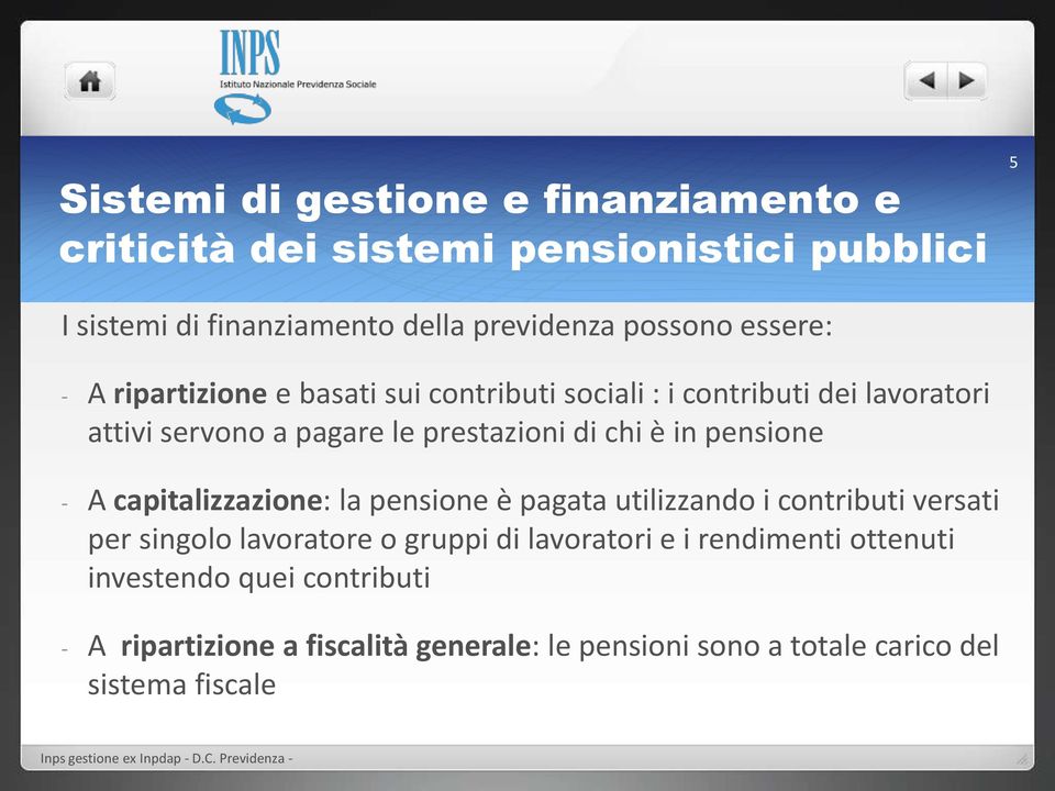 in pensione - A capitalizzazione: la pensione è pagata utilizzando i contributi versati per singolo lavoratore o gruppi di lavoratori e