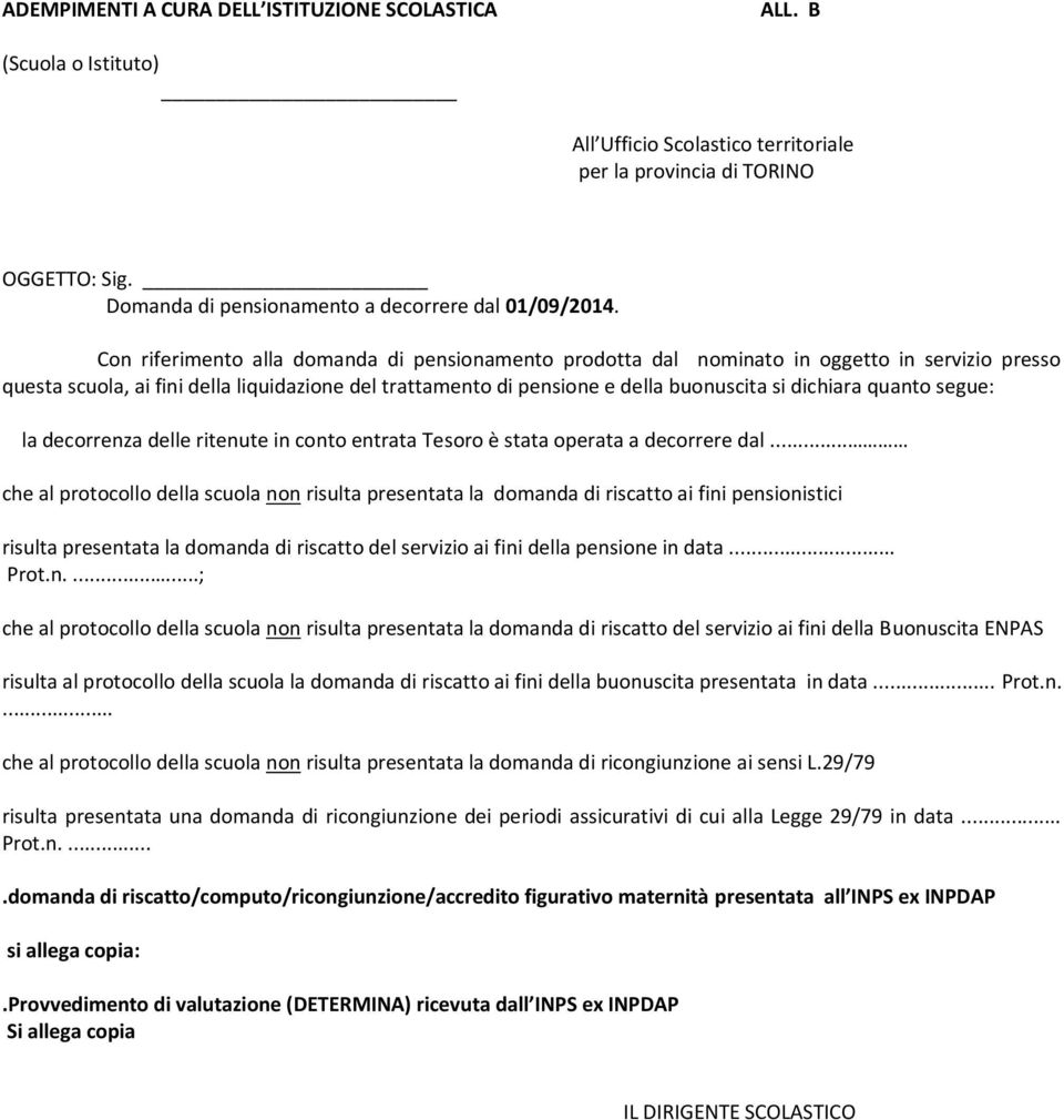 Con riferimento alla domanda di pensionamento prodotta dal nominato in oggetto in servizio presso questa scuola, ai fini della liquidazione del trattamento di pensione e della buonuscita si dichiara