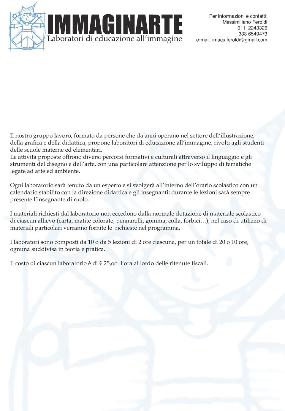 Le attività proposte offrono diversi percorsi formativi e culturali attraverso il linguaggio e gli strumenti del disegno e dell arte, con una particolare attenzione per lo sviluppo di tematiche