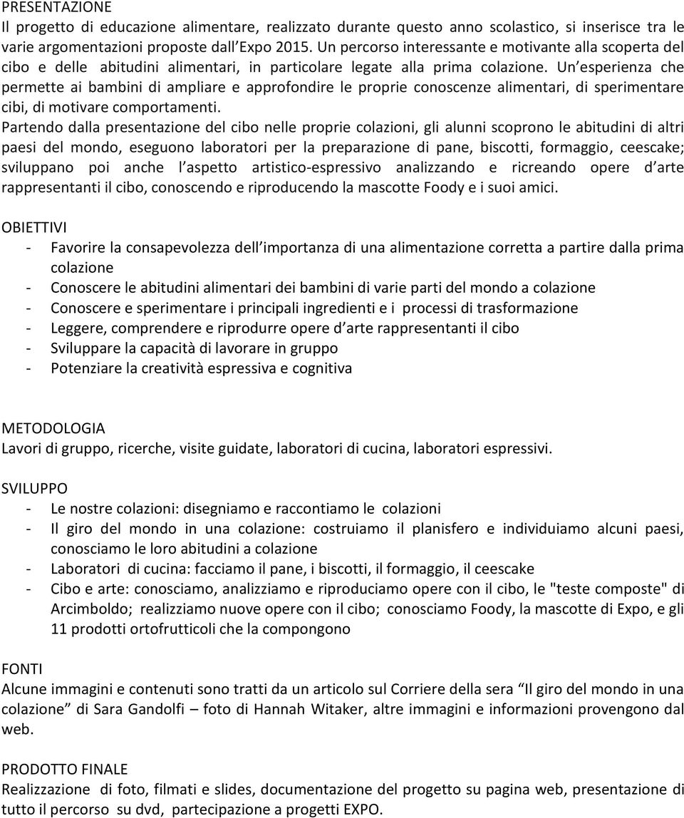 Un esperienza che permette ai bambini di ampliare e approfondire le proprie conoscenze alimentari, di sperimentare cibi, di motivare comportamenti.