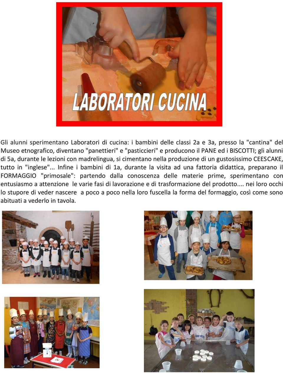 .. Infine i bambini di 1a, durante la visita ad una fattoria didattica, preparano il FORMAGGIO "primosale": partendo dalla conoscenza delle materie prime, sperimentano con entusiasmo