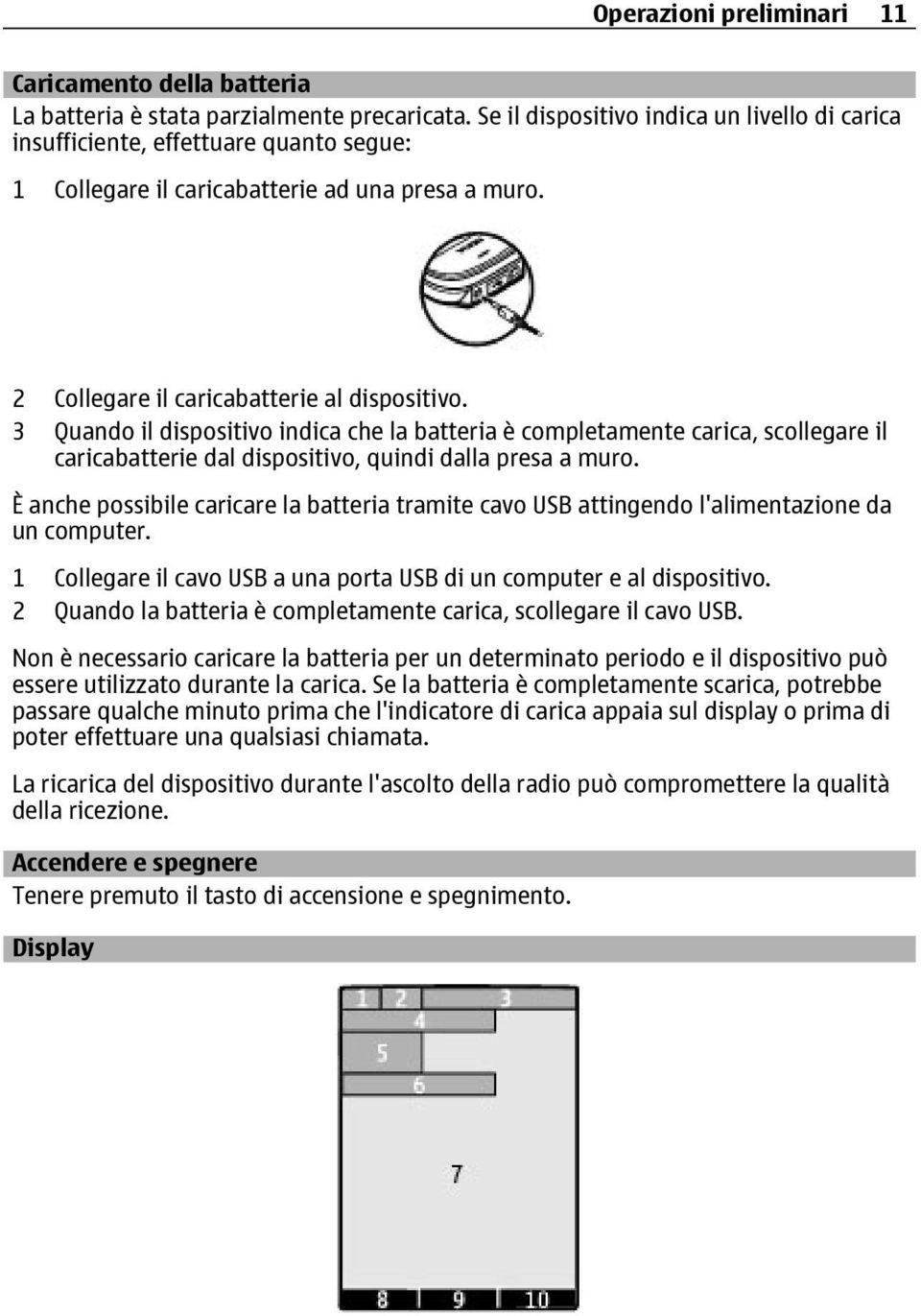 3 Quando il dispositivo indica che la batteria è completamente carica, scollegare il caricabatterie dal dispositivo, quindi dalla presa a muro.