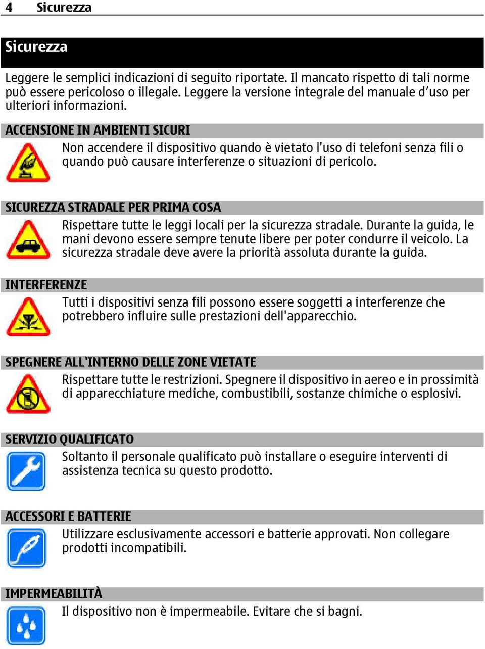 ACCENSIONE IN AMBIENTI SICURI Non accendere il dispositivo quando è vietato l'uso di telefoni senza fili o quando può causare interferenze o situazioni di pericolo.