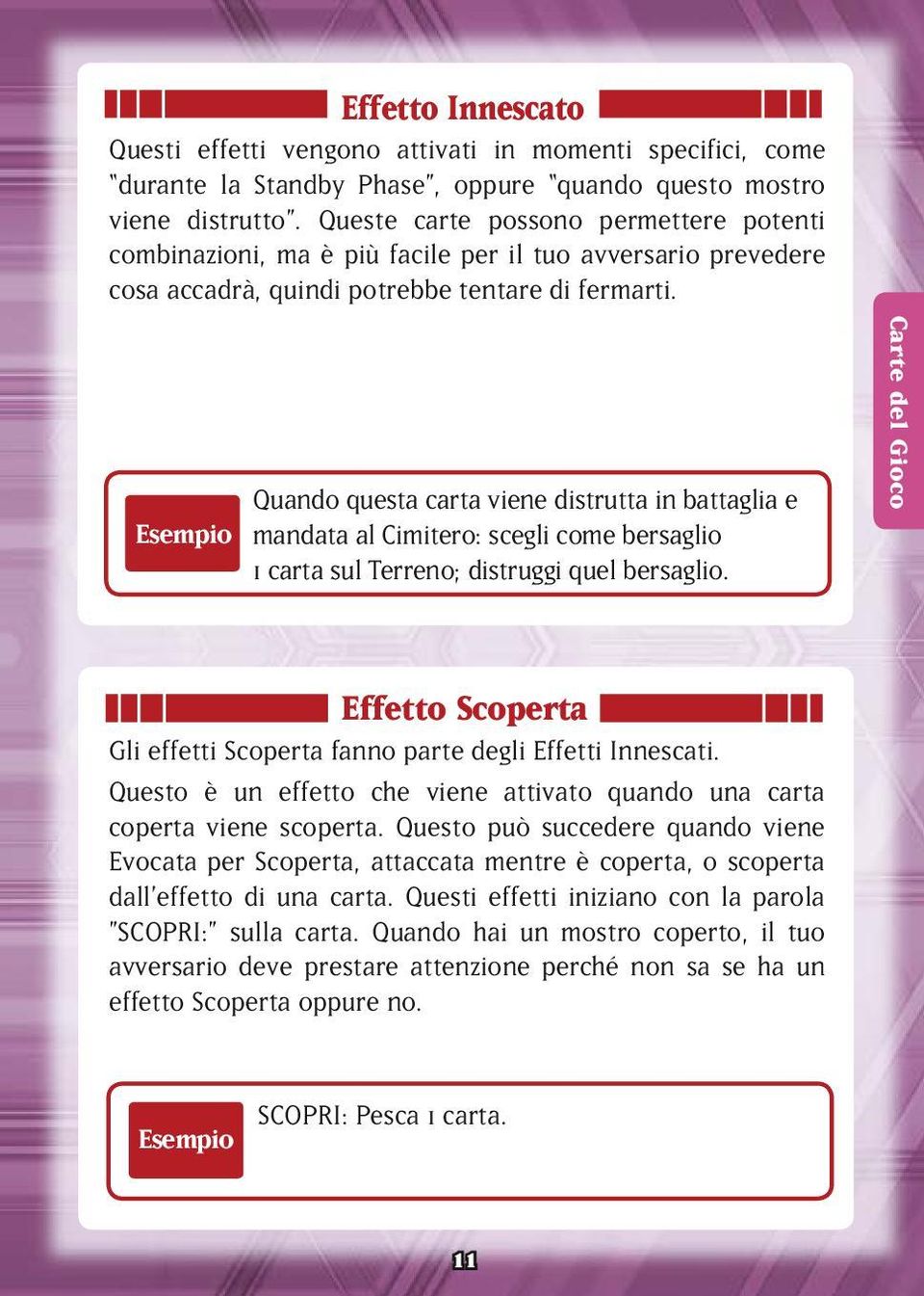 Esempio Quando questa carta viene distrutta in battaglia e mandata al Cimitero: scegli come bersaglio 1 carta sul Terreno; distruggi quel bersaglio.