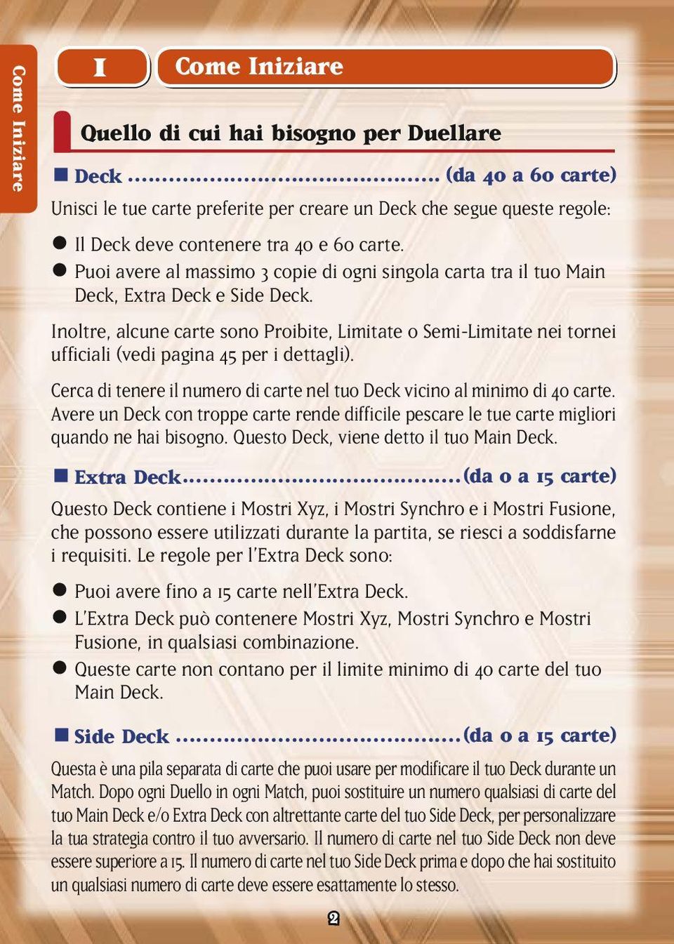 Puoi avere al massimo 3 copie di ogni singola carta tra il tuo Main Deck, Extra Deck e Side Deck.