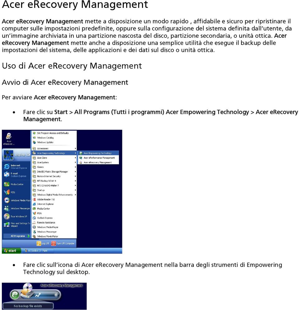 Acer erecovery Management mette anche a disposizione una semplice utilità che esegue il backup delle impostazioni del sistema, delle applicazioni e dei dati sul disco o unità ottica.