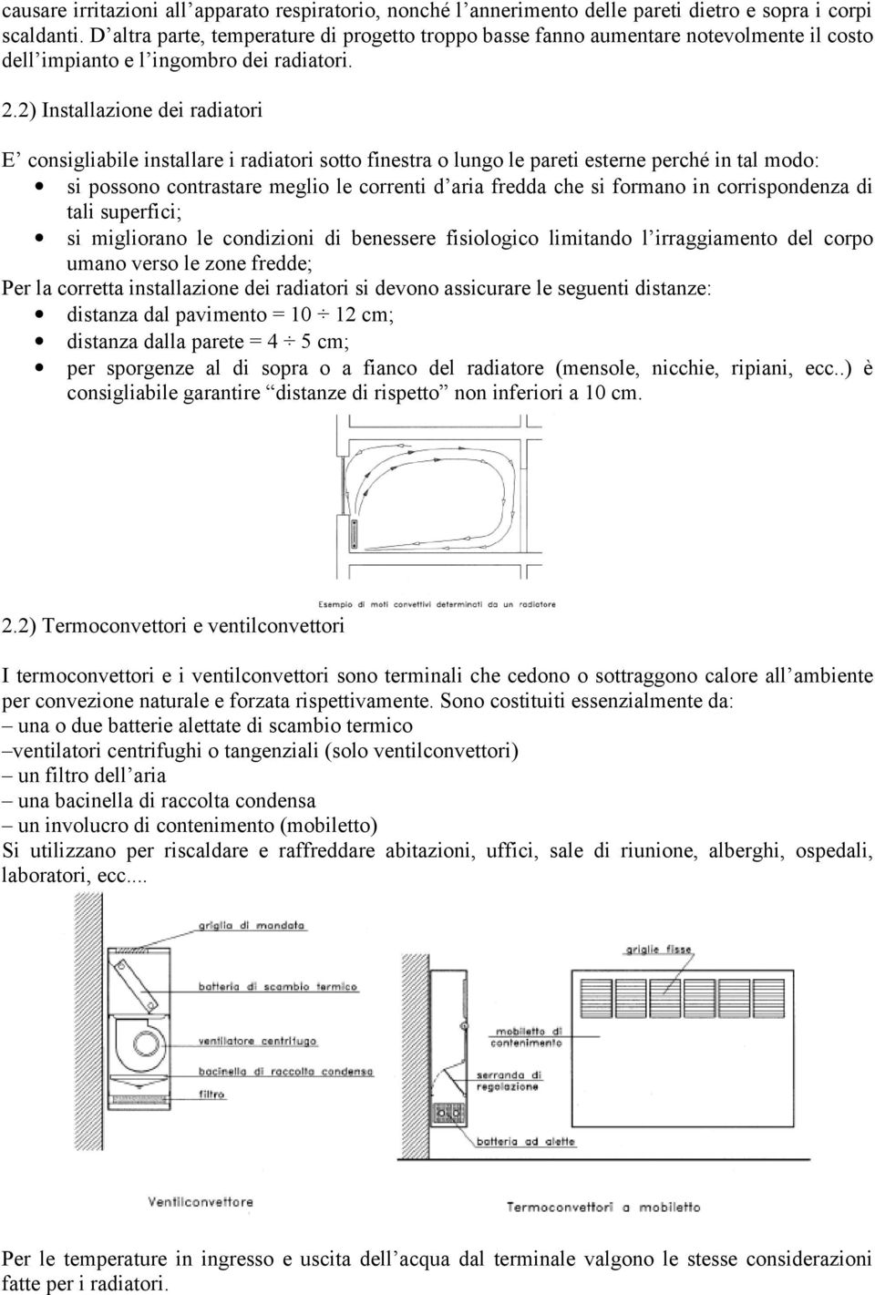 2) Installazione dei radiatori E consigliabile installare i radiatori sotto finestra o lungo le pareti esterne perché in tal modo: si possono contrastare meglio le correnti d aria fredda che si