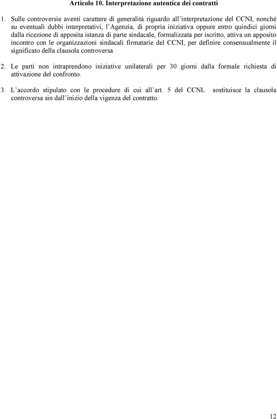 giorni dalla ricezione di apposita istanza di parte sindacale, formalizzata per iscritto, attiva un apposito incontro con le organizzazioni sindacali firmatarie del CCNI, per definire