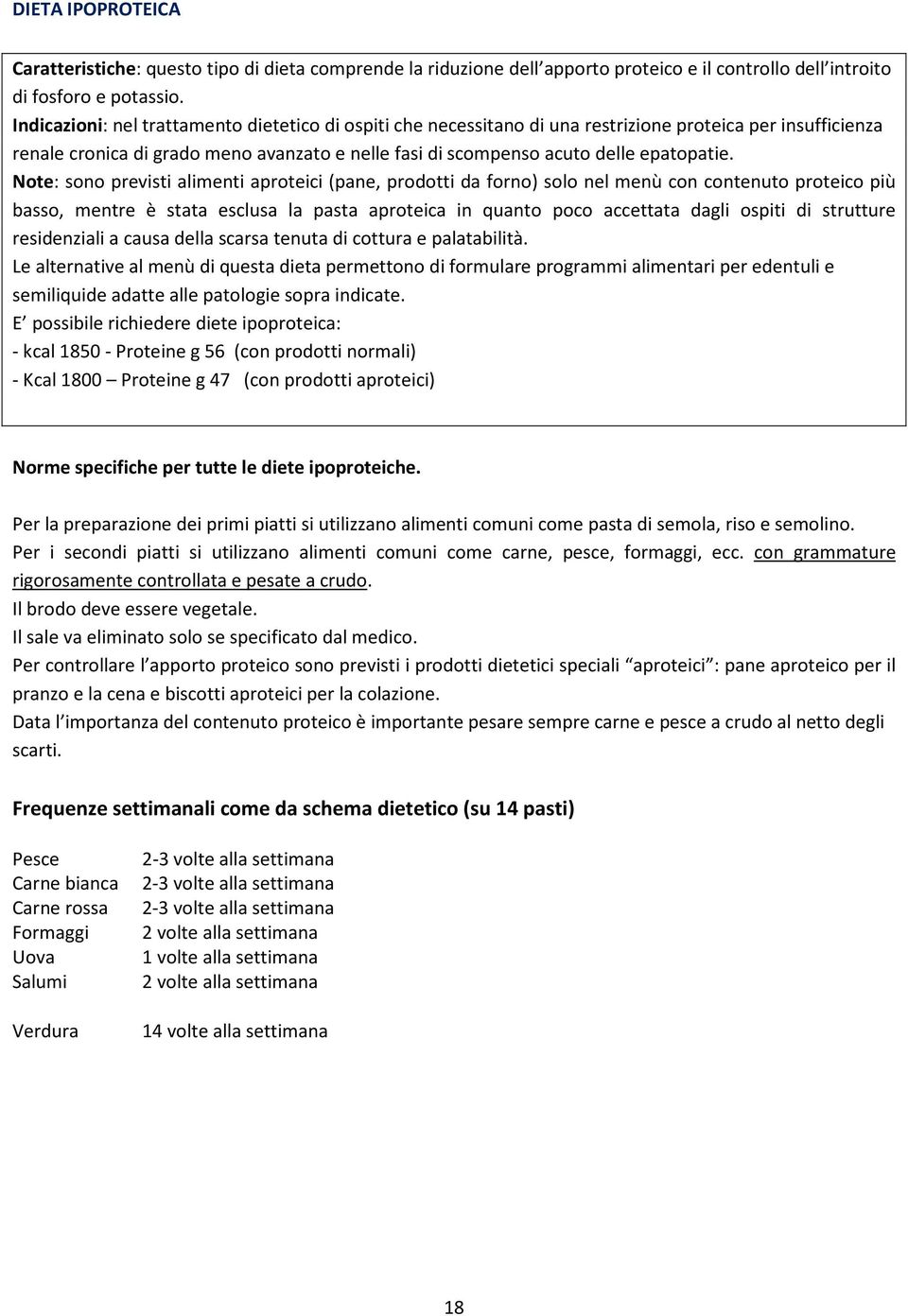 Note: sono previsti alimenti aproteici (pane, prodotti da forno) solo nel menù con contenuto proteico più basso, mentre è stata esclusa la pasta aproteica in quanto poco accettata dagli ospiti di