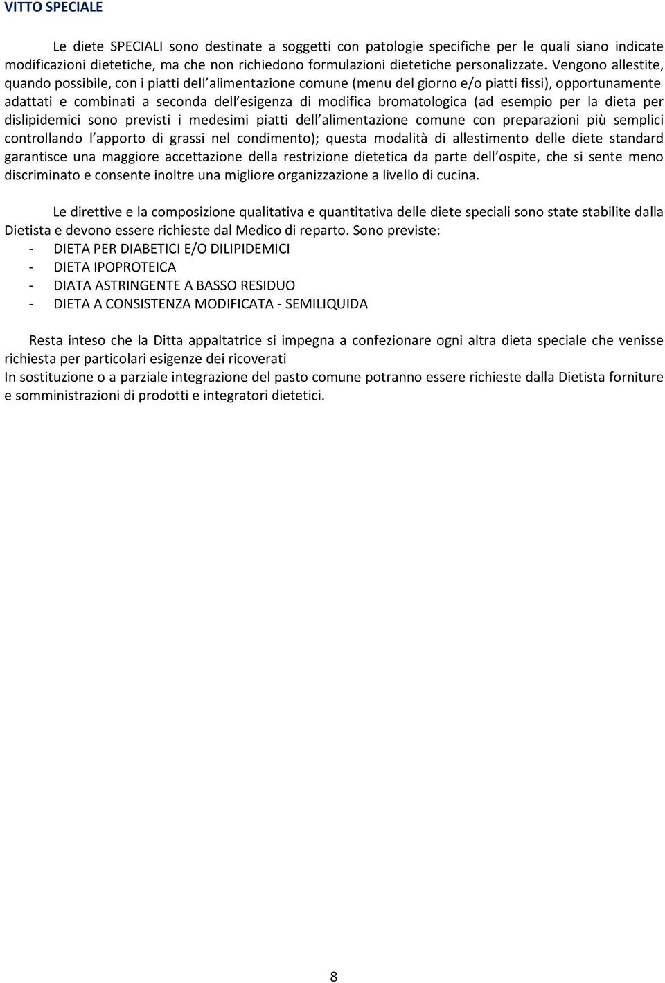 (ad esempio per la dieta per dislipidemici sono previsti i medesimi piatti dell alimentazione comune con preparazioni più semplici controllando l apporto di grassi nel condimento); questa modalità di