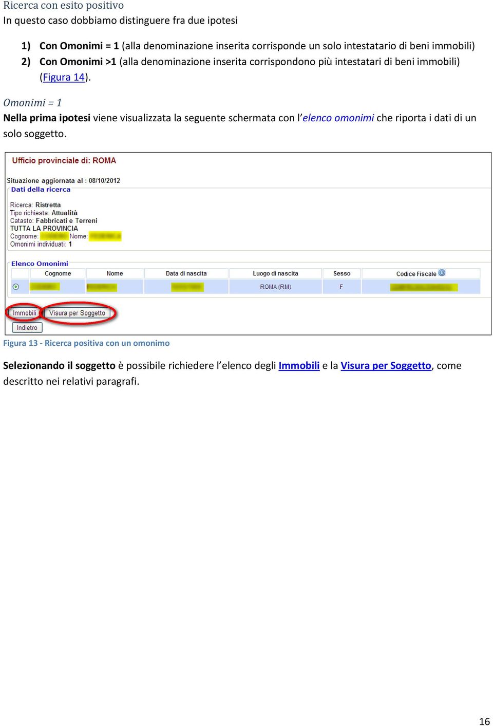 Omonimi = 1 Nella prima ipotesi viene visualizzata la seguente schermata con l elenco omonimi che riporta i dati di un solo soggetto.