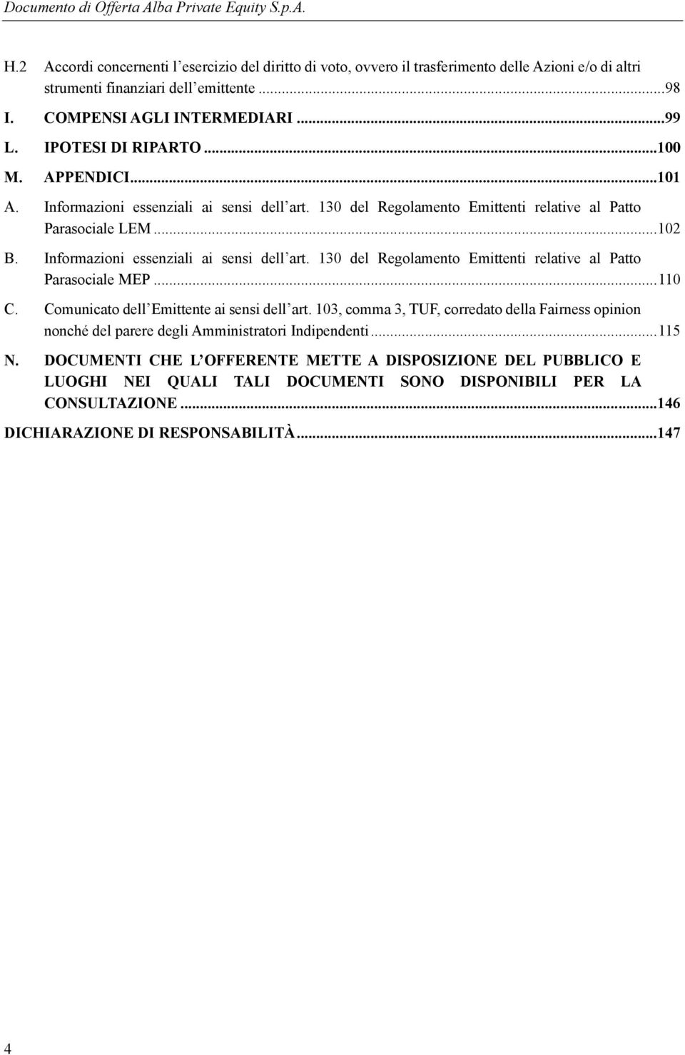 Informazioni essenziali ai sensi dell art. 130 del Regolamento Emittenti relative al Patto Parasociale MEP... 110 C. Comunicato dell Emittente ai sensi dell art.