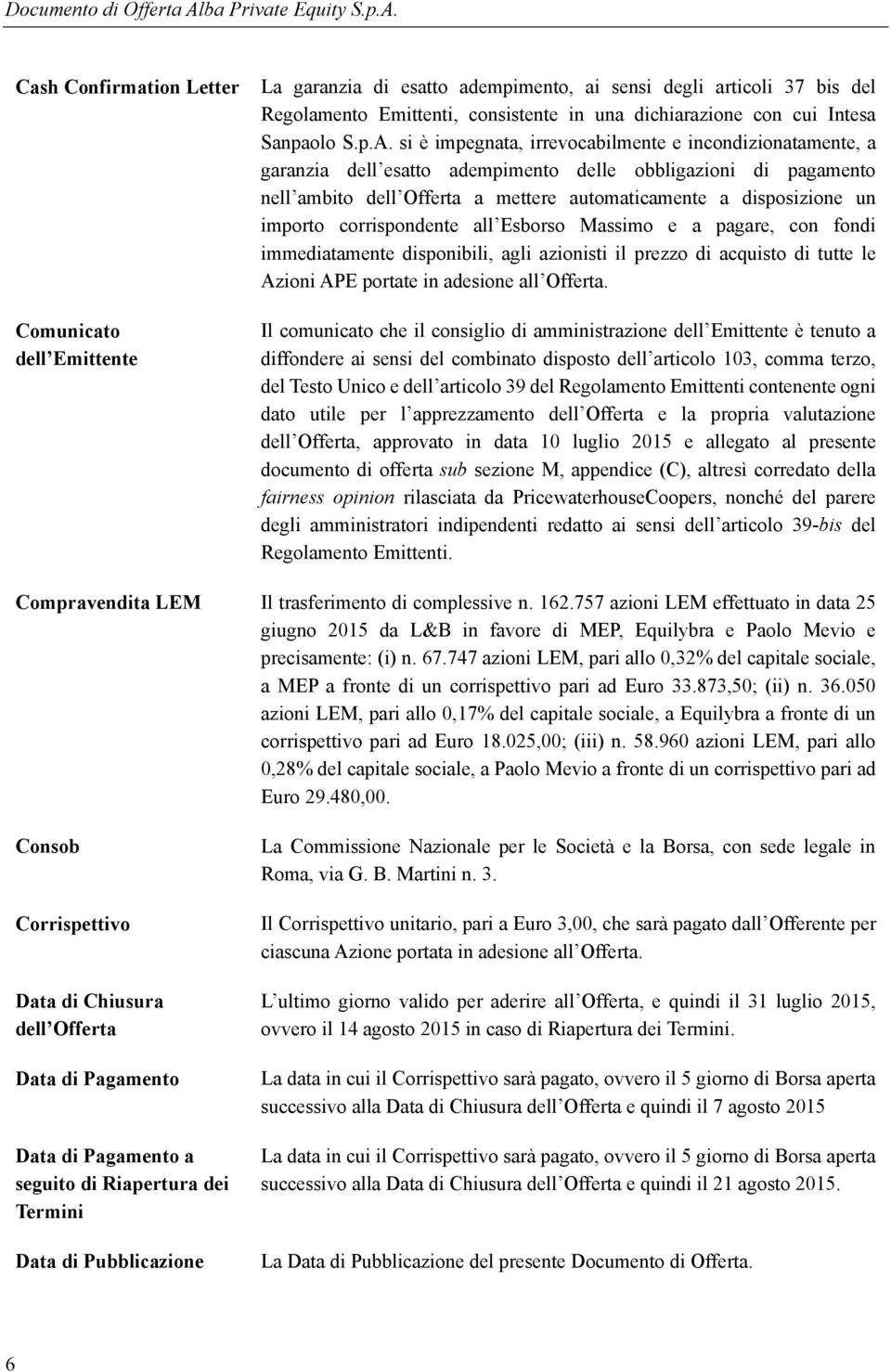 si è impegnata, irrevocabilmente e incondizionatamente, a garanzia dell esatto adempimento delle obbligazioni di pagamento nell ambito dell Offerta a mettere automaticamente a disposizione un importo