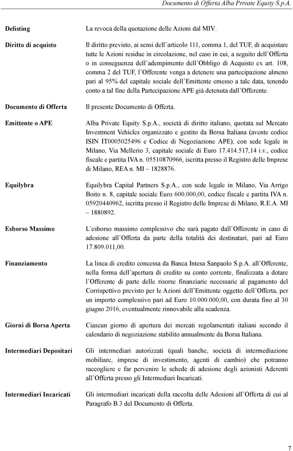 Il diritto previsto, ai sensi dell articolo 111, comma 1, del TUF, di acquistare tutte le Azioni residue in circolazione, nel caso in cui, a seguito dell Offerta o in conseguenza dell adempimento