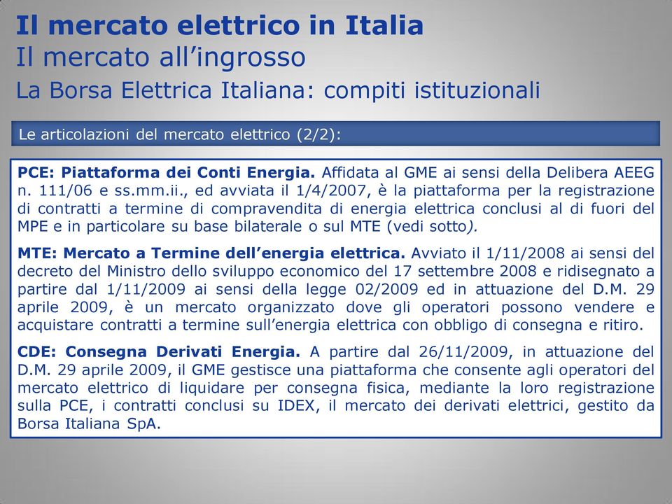 , ed avviata il 1/4/2007, è la piattaforma per la registrazione di contratti a termine di compravendita di energia elettrica conclusi al di fuori del MPE e in particolare su base bilaterale o sul MTE