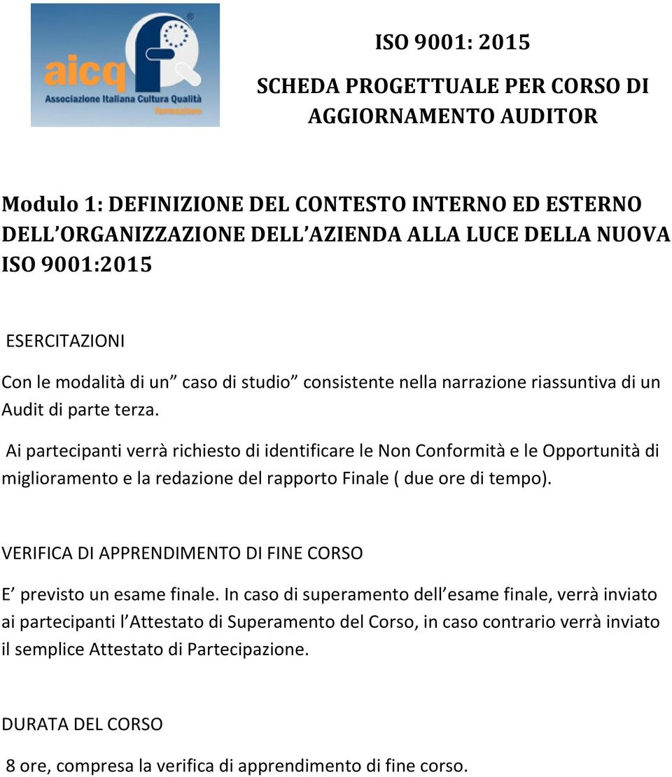 Ai partecipanti verrà richiesto di identificare le Non Conformità e le Opportunità di miglioramento e la redazione del rapporto Finale ( due ore di tempo).