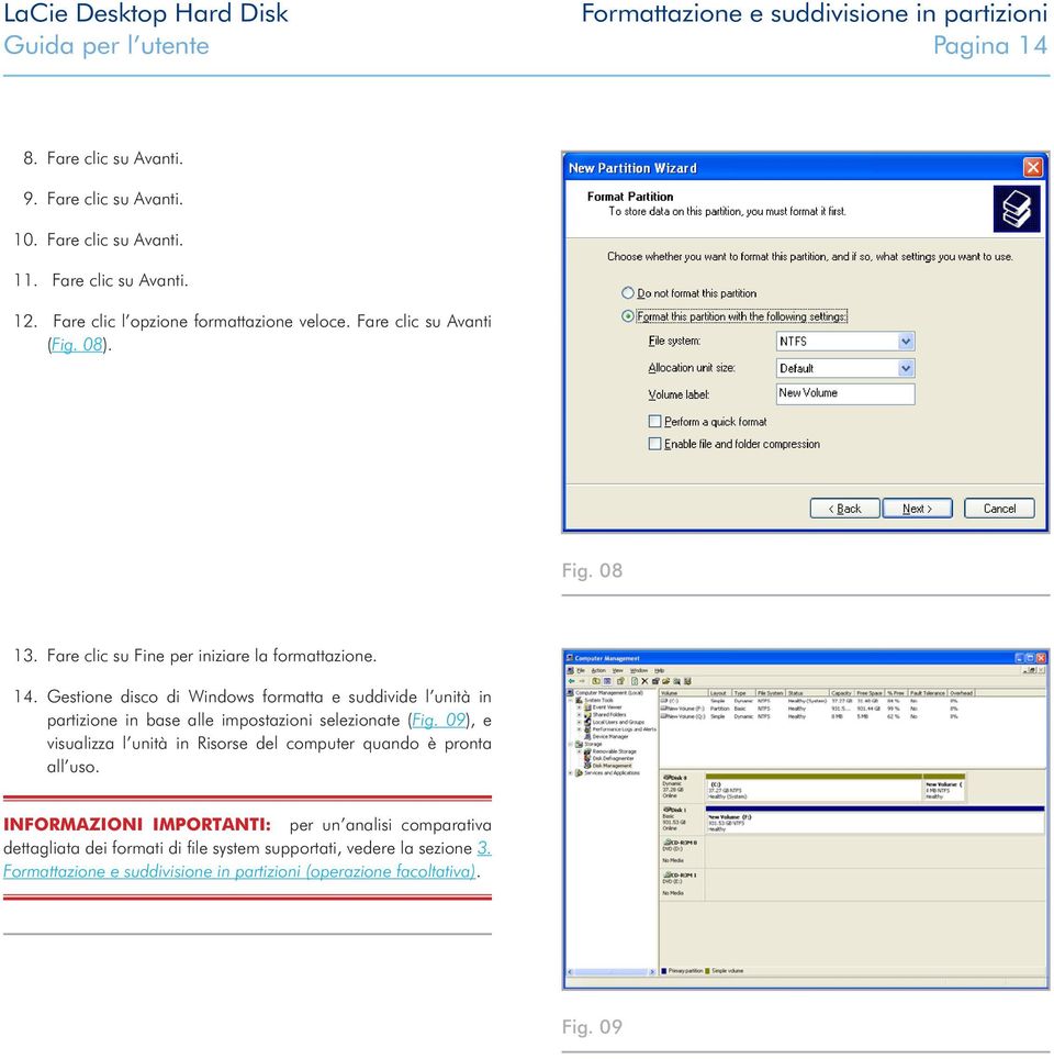 Gestione disco di Windows formatta e suddivide l unità in partizione in base alle impostazioni selezionate (Fig.