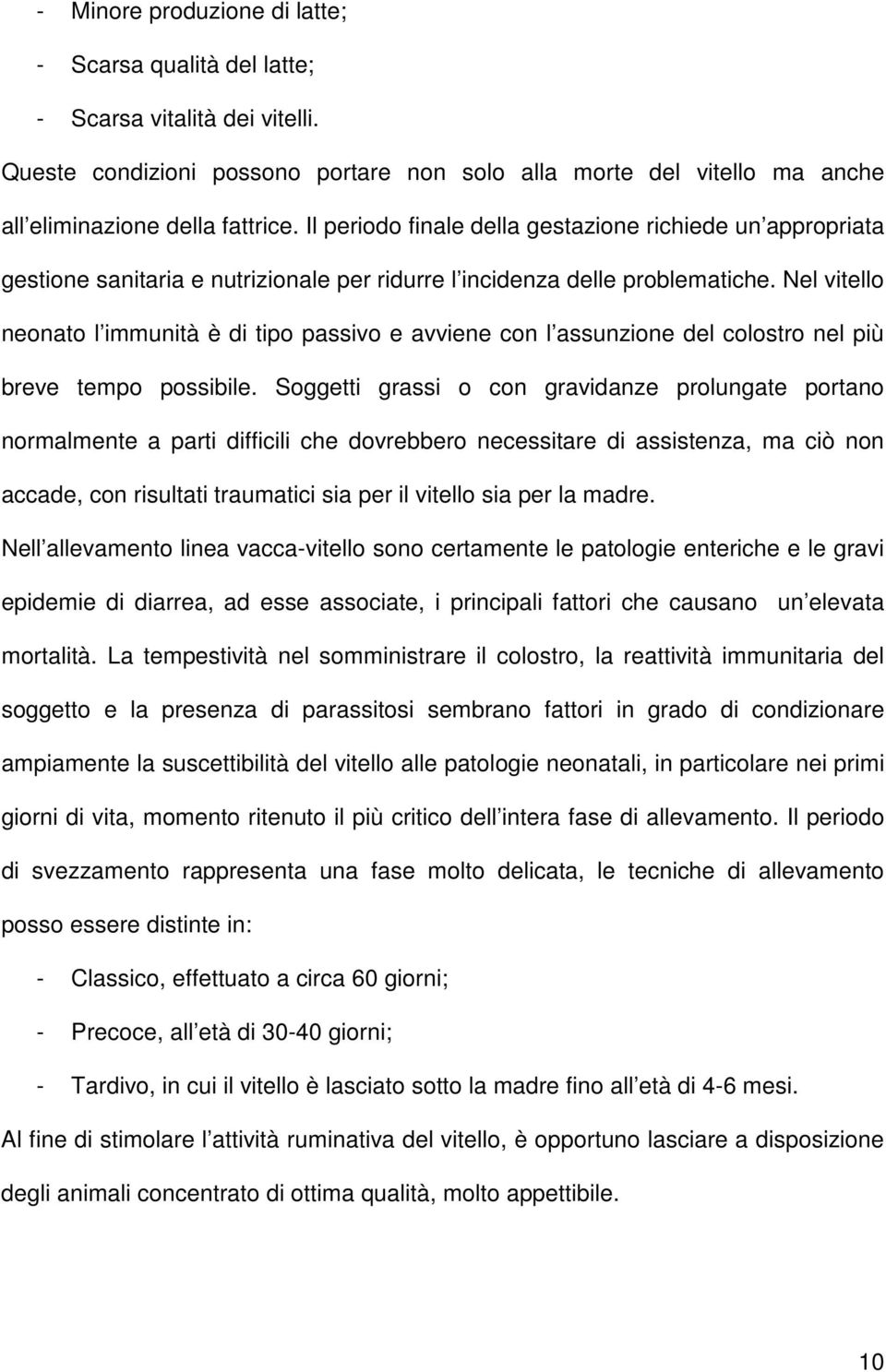 Nel vitello neonato l immunità è di tipo passivo e avviene con l assunzione del colostro nel più breve tempo possibile.