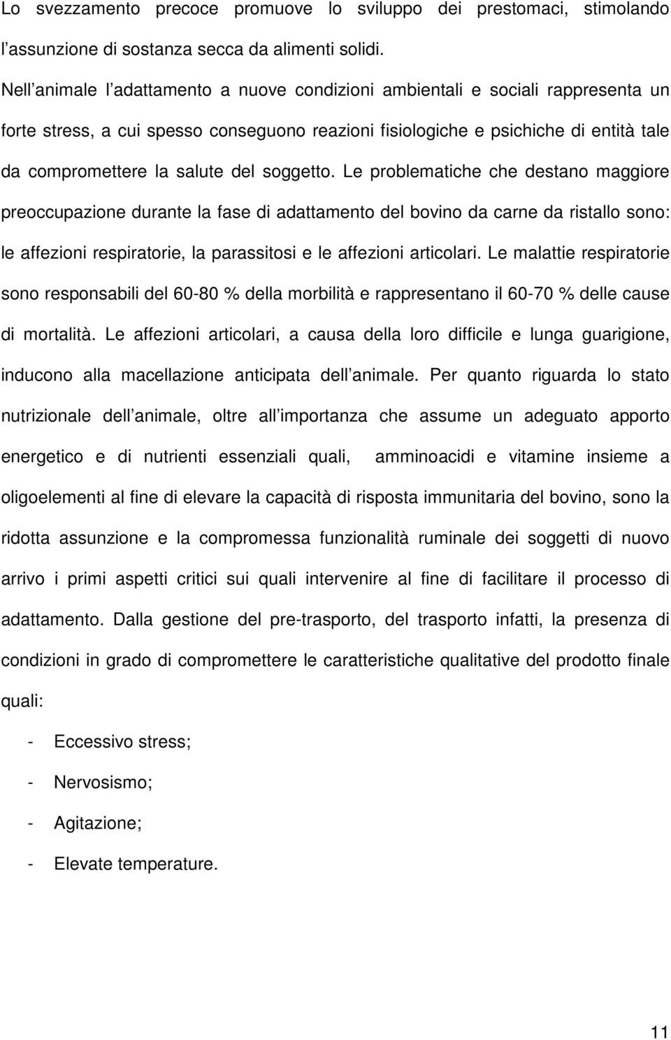 soggetto. Le problematiche che destano maggiore preoccupazione durante la fase di adattamento del bovino da carne da ristallo sono: le affezioni respiratorie, la parassitosi e le affezioni articolari.