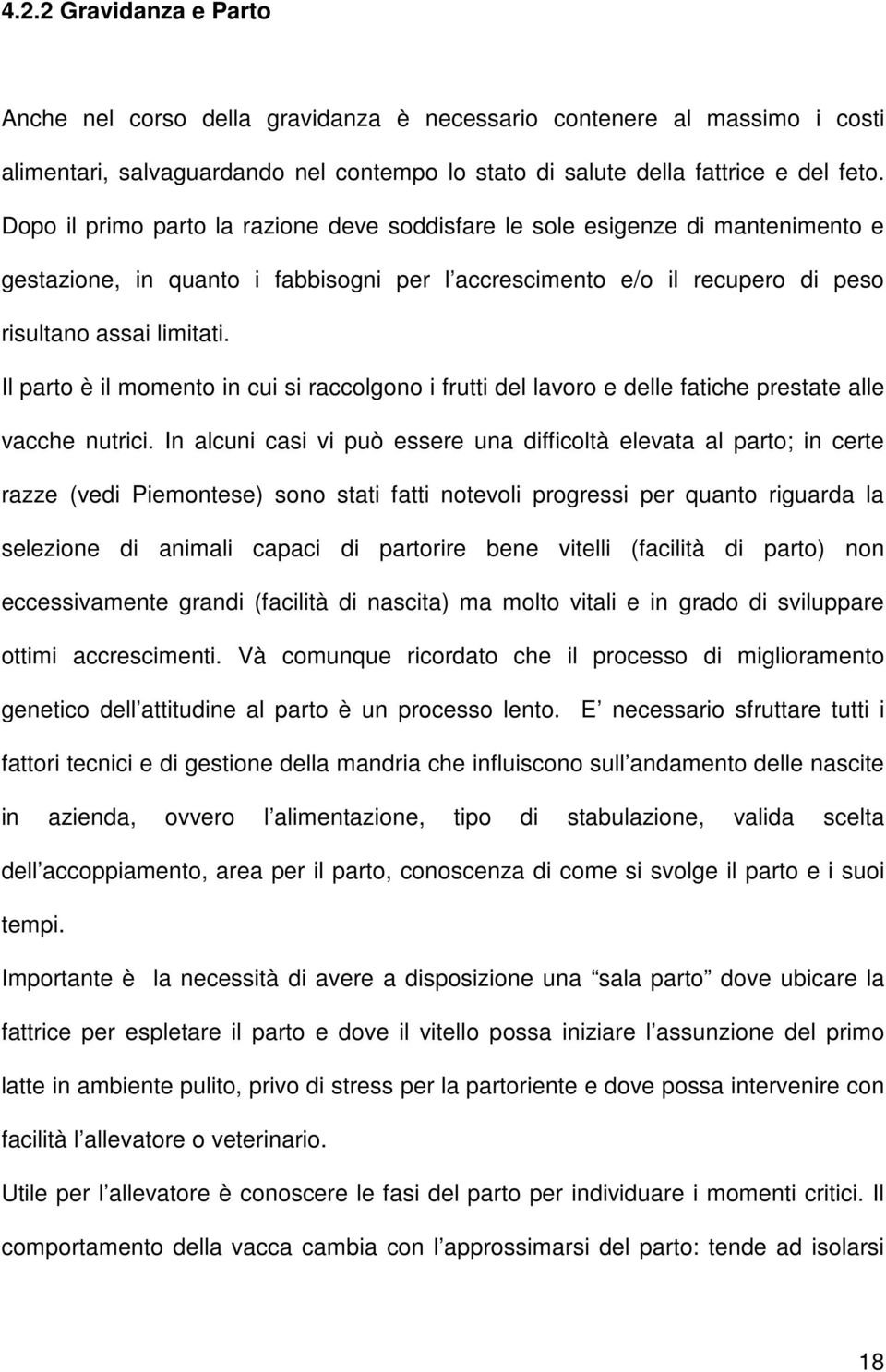 Il parto è il momento in cui si raccolgono i frutti del lavoro e delle fatiche prestate alle vacche nutrici.