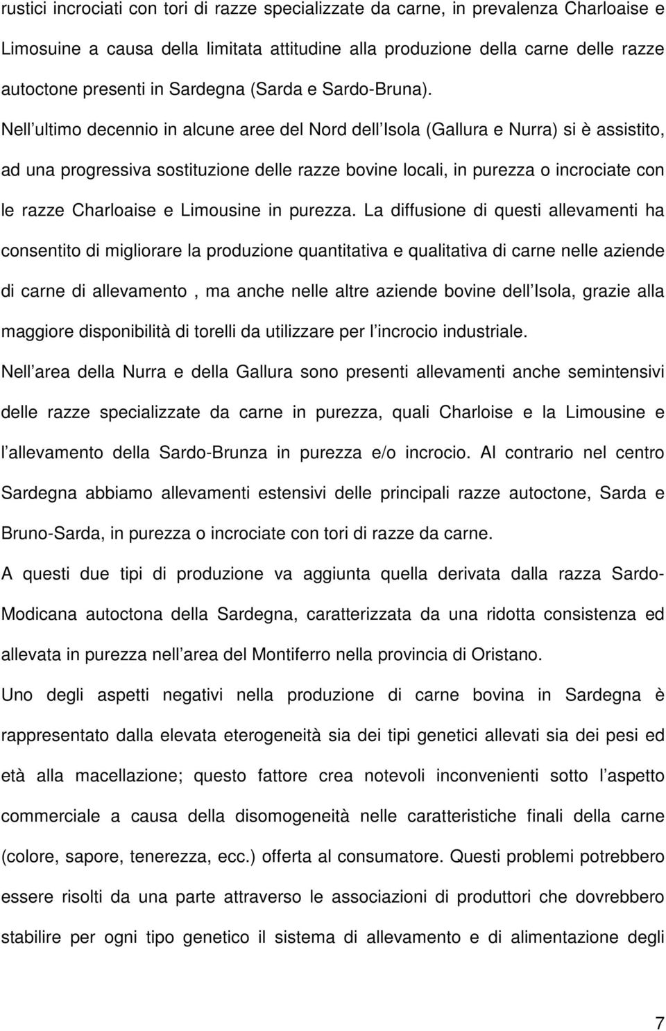 Nell ultimo decennio in alcune aree del Nord dell Isola (Gallura e Nurra) si è assistito, ad una progressiva sostituzione delle razze bovine locali, in purezza o incrociate con le razze Charloaise e