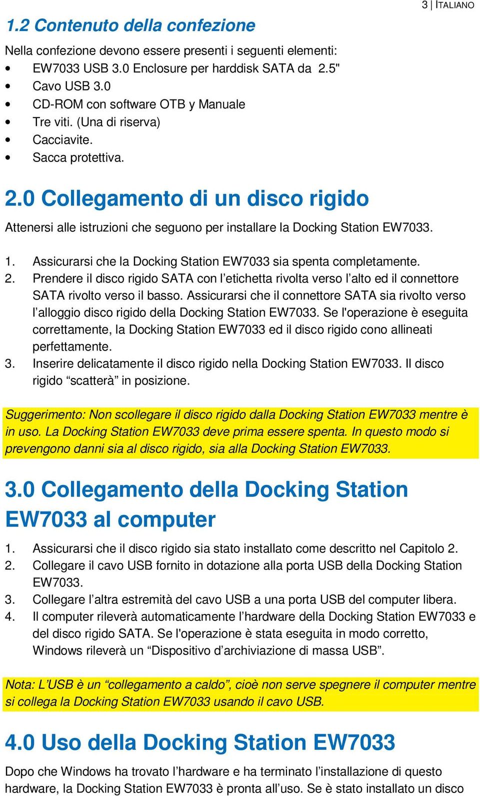 Assicurarsi che la Docking Station EW7033 sia spenta completamente. 2. Prendere il disco rigido SATA con l etichetta rivolta verso l alto ed il connettore SATA rivolto verso il basso.